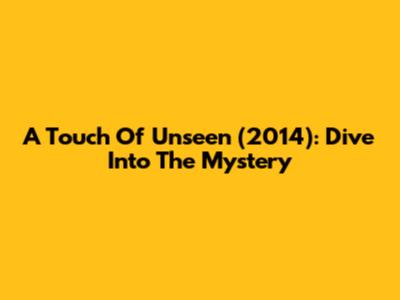 A Touch Of Unseen (2014): Dive Into The Mystery