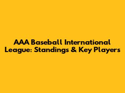 AAA Baseball International League: Standings & Key Players