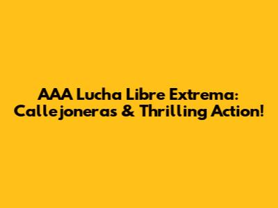 AAA Lucha Libre Extrema: Callejoneras & Thrilling Action!