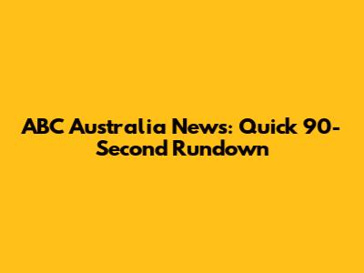 ABC Australia News: Quick 90-Second Rundown