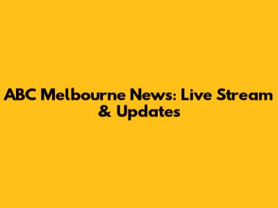 ABC Melbourne News: Live Stream & Updates