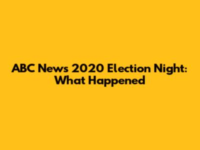 ABC News 2020 Election Night: What Happened