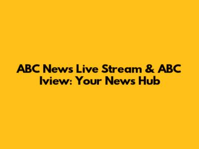 ABC News Live Stream & ABC Iview: Your News Hub
