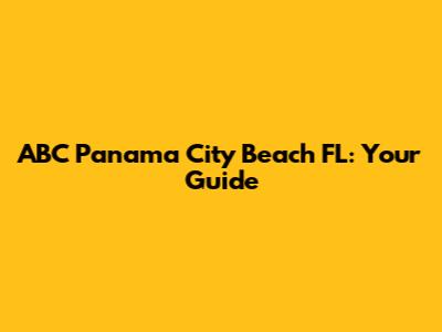 ABC Panama City Beach FL: Your Guide