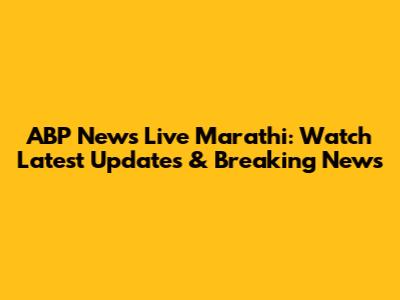 ABP News Live Marathi: Watch Latest Updates & Breaking News