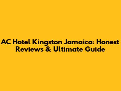 AC Hotel Kingston Jamaica: Honest Reviews & Ultimate Guide