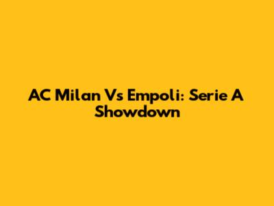 AC Milan Vs Empoli: Serie A Showdown