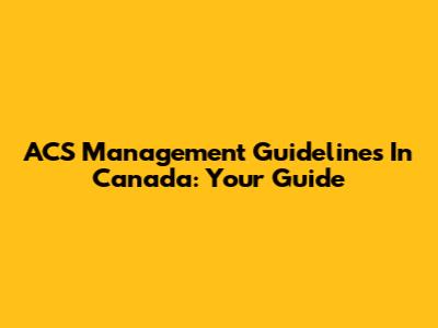 ACS Management Guidelines In Canada: Your Guide