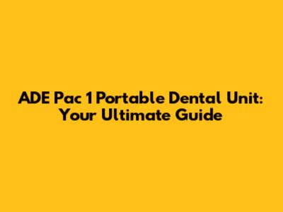 ADE Pac 1 Portable Dental Unit: Your Ultimate Guide