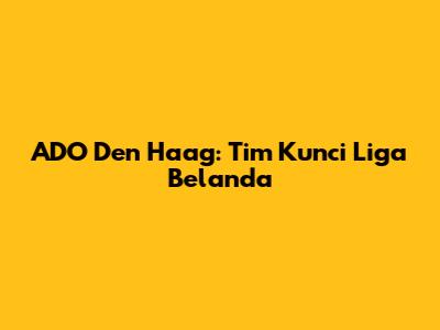 ADO Den Haag: Tim Kunci Liga Belanda