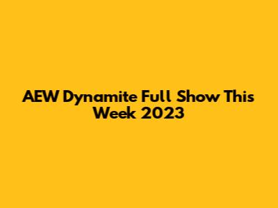 AEW Dynamite Full Show This Week 2023