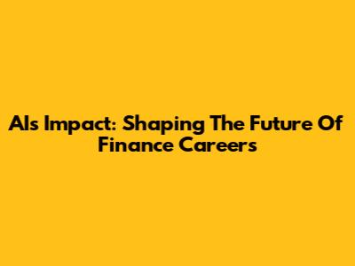 AI's Impact: Shaping The Future Of Finance Careers