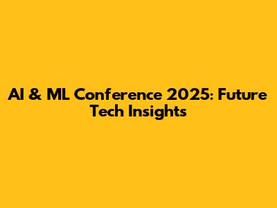 AI & ML Conference 2025: Future Tech Insights