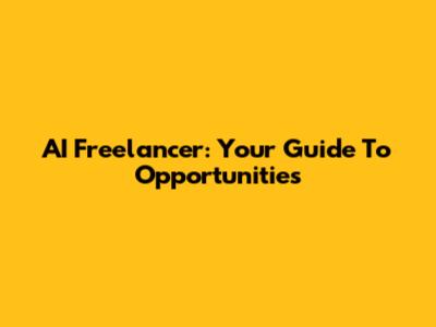 AI Freelancer: Your Guide To Opportunities