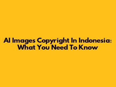 AI Images Copyright In Indonesia: What You Need To Know