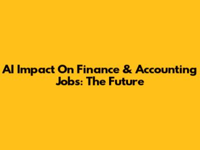 AI Impact On Finance & Accounting Jobs: The Future