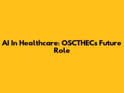 AI In Healthcare: OSCTHEC's Future Role
