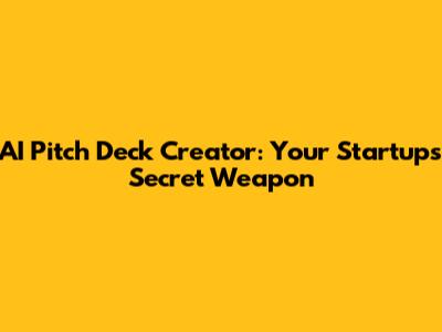 AI Pitch Deck Creator: Your Startup's Secret Weapon
