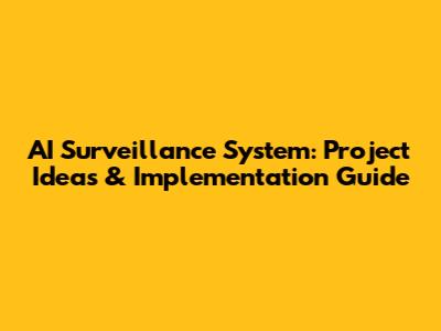 AI Surveillance System: Project Ideas & Implementation Guide