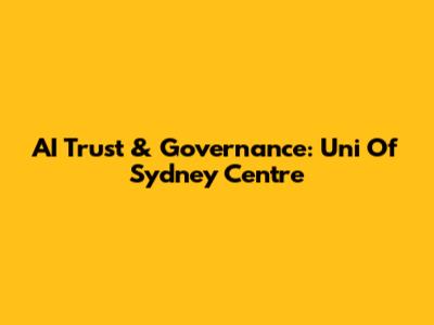 AI Trust & Governance: Uni Of Sydney Centre