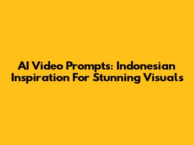AI Video Prompts: Indonesian Inspiration For Stunning Visuals