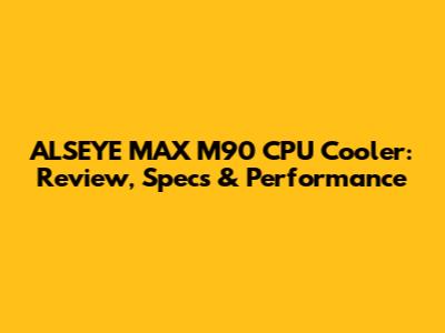 ALSEYE MAX M90 CPU Cooler: Review, Specs & Performance