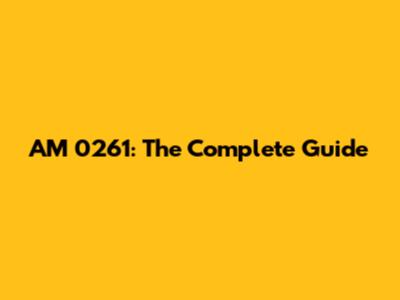 AM 0261: The Complete Guide