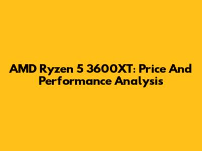 AMD Ryzen 5 3600XT: Price And Performance Analysis