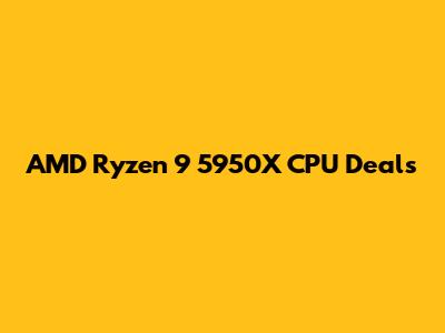 AMD Ryzen 9 5950X CPU Deals