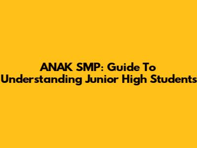 ANAK SMP: Guide To Understanding Junior High Students