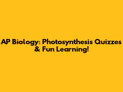 AP Biology: Photosynthesis Quizzes & Fun Learning!
