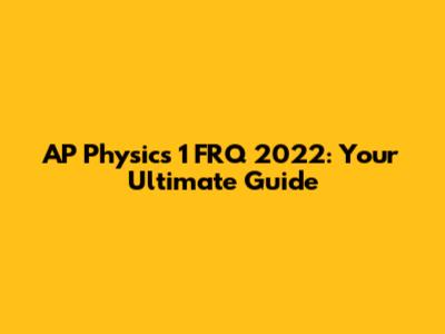 AP Physics 1 FRQ 2022: Your Ultimate Guide