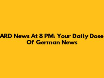 ARD News At 8 PM: Your Daily Dose Of German News