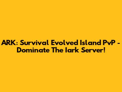 ARK: Survival Evolved Island PvP - Dominate The Iark Server!