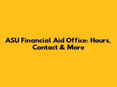 ASU Financial Aid Office: Hours, Contact & More