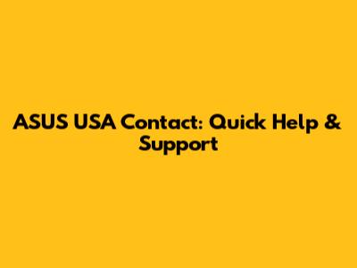 ASUS USA Contact: Quick Help & Support