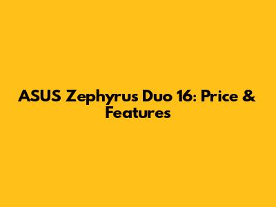 ASUS Zephyrus Duo 16: Price & Features