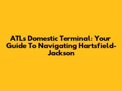ATL's Domestic Terminal: Your Guide To Navigating Hartsfield-Jackson