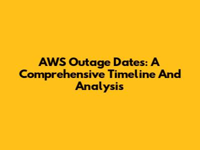 AWS Outage Dates: A Comprehensive Timeline And Analysis