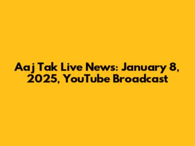 Aaj Tak Live News: January 8, 2025, YouTube Broadcast