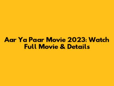 Aar Ya Paar Movie 2023: Watch Full Movie & Details