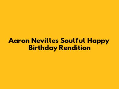 Aaron Neville's Soulful 'Happy Birthday' Rendition