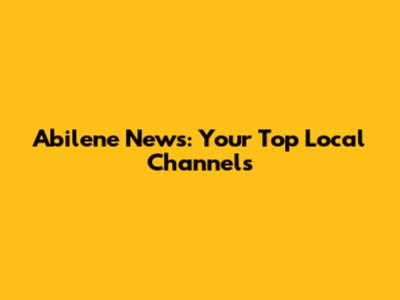 Abilene News: Your Top Local Channels