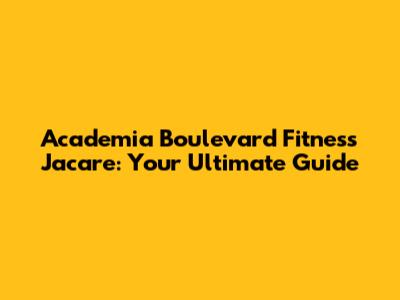 Academia Boulevard Fitness Jacare: Your Ultimate Guide