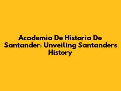 Academia De Historia De Santander: Unveiling Santander's History