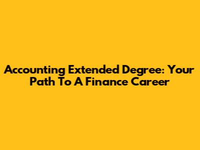 Accounting Extended Degree: Your Path To A Finance Career