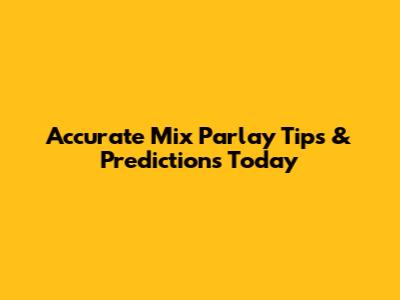 Accurate Mix Parlay Tips & Predictions Today