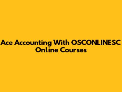 Ace Accounting With OSCONLINESC Online Courses