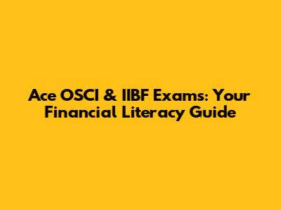 Ace OSCI & IIBF Exams: Your Financial Literacy Guide