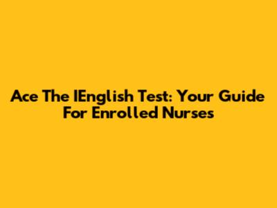 Ace The IEnglish Test: Your Guide For Enrolled Nurses